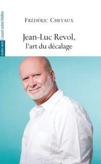 Jean-Luc Revol, l'art du décalage : [entretiens avec] Frédéric Chevaux
