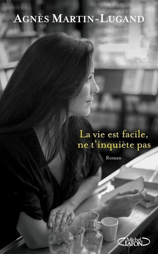 La vie est facile, ne t'inquiète pas : roman