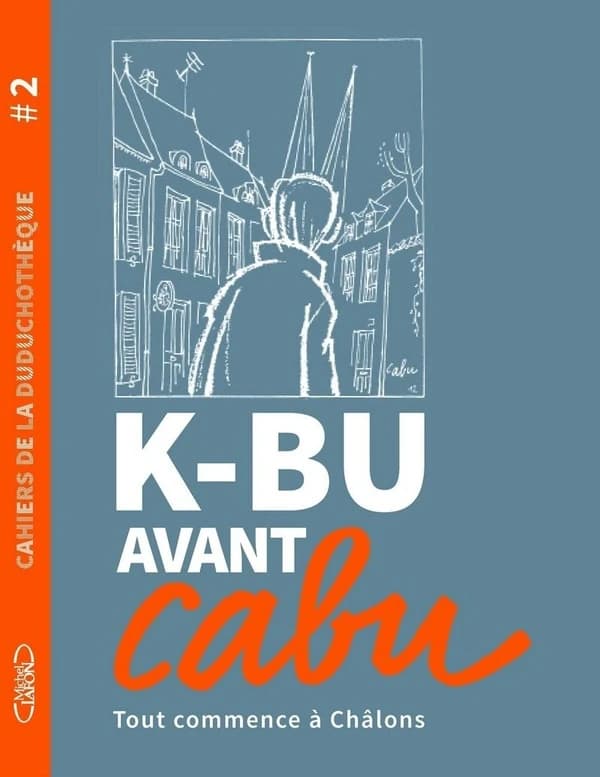 K-bu avant Cabu : tout commence à Châlons : [exposition, Châlons-en-Champagne, Duduchothèque, 1er décembre 2018-31 mars 2019]
