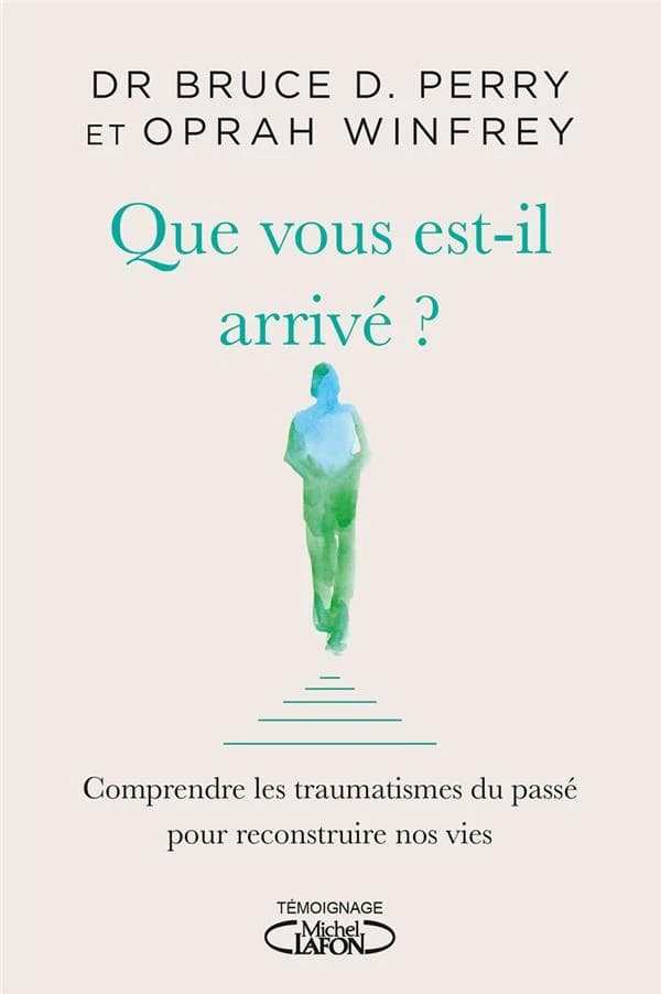 Que vous est-il arrivé ? : [comprendre les traumatismes du passé pour reconstruire nos vies]