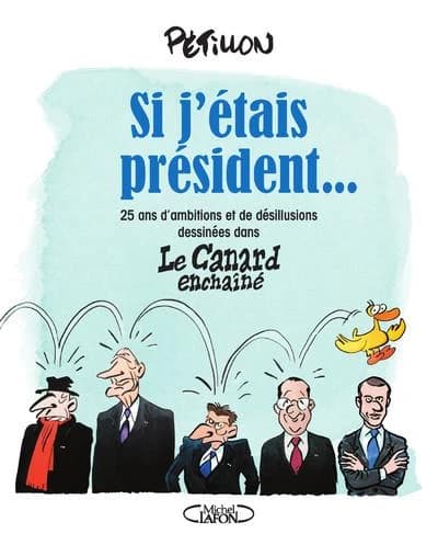 Si j'étais président : 25 ans d'ambitions et de désillusions dessinées dans "Le Canard enchaîné"