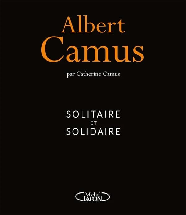 Albert Camus : solitaire et solidaire (Nouvelle éd.) par Catherine Camus ; avec la collaboration de Marcelle Mahasela