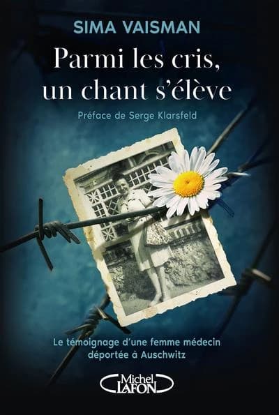 Parmi les cris, un chant s'élève : le témoignage exceptionnel d'une femme médecin déportée à Auschwitz (Nouvelle éd.) Sima Vaisman ; [préface de Serge Klarsfeld]