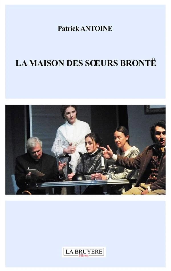 La maison des soeurs Brontë : pièce de théâtre