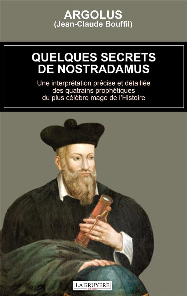Quelques secrets de Nostradamus : une interprétation précise et détaillée des quatrains prophétiques du plus célèbre mage de l'histoire : essai