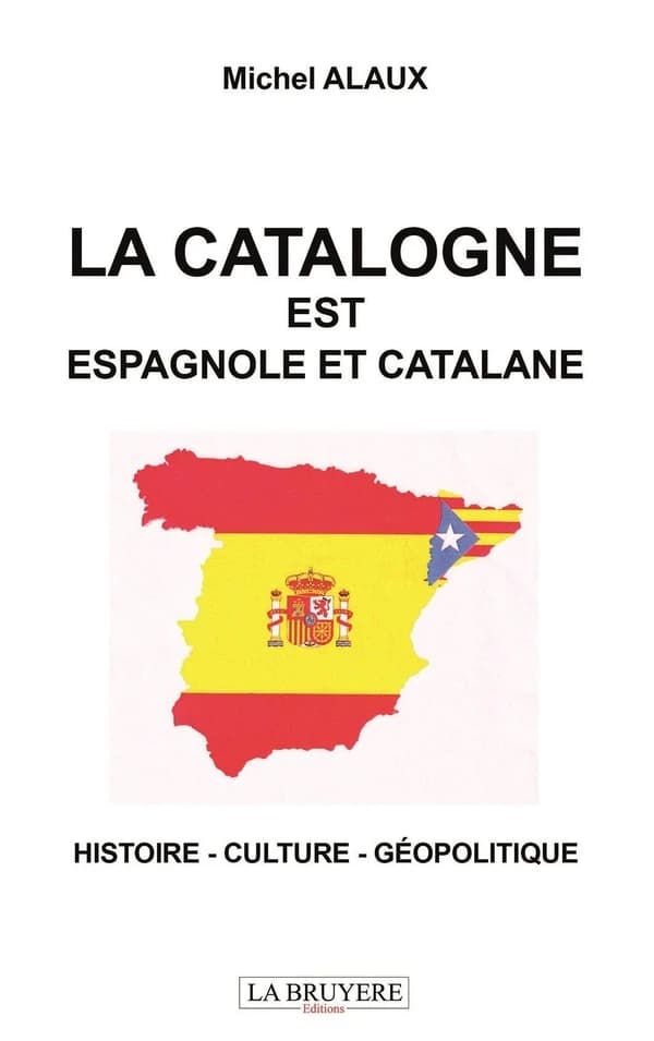 La Catalogne est espagnole et catalane : histoire, culture, géopolitique : essai