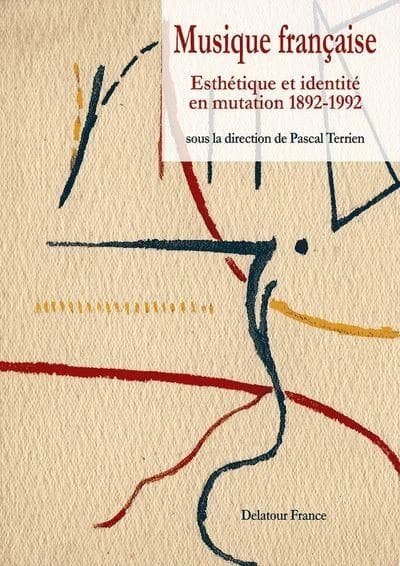 Musique française : esthétique et identité en mutation, 1892-1992 : actes du colloque, Université catholique de l'Ouest, 29-30 avril 2008