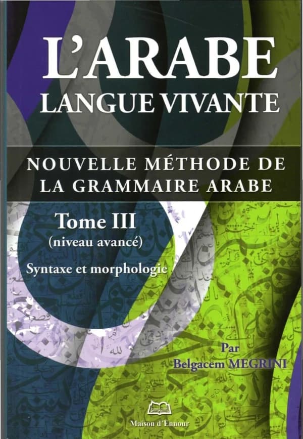 L'arabe langue vivante, nouvelle méthode de la grammaire arabe Tome 3