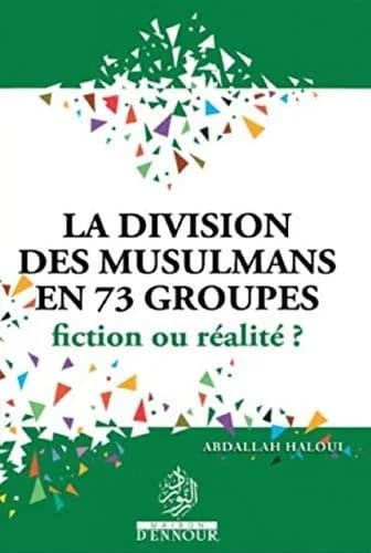 La division des musulmans en 73 groupes : fiction ou réalité ? : analyse du hadîth de la division de la communauté musulmane en 73 groupes