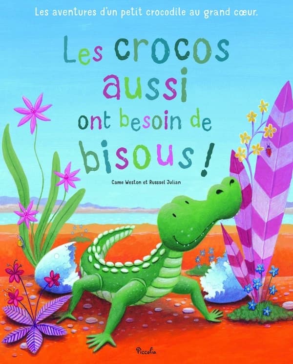 Les crocos aussi ont besoin de bisous ! : les aventures d'un petit crocodile au grand coeur
