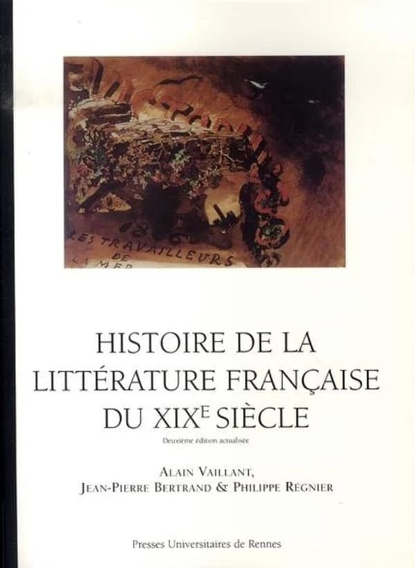Histoire de la littérature française du XIXe siècle (2e éd. actualisée) Alain Vaillant, Jean-Pierre Bertrand et Philippe Régnier