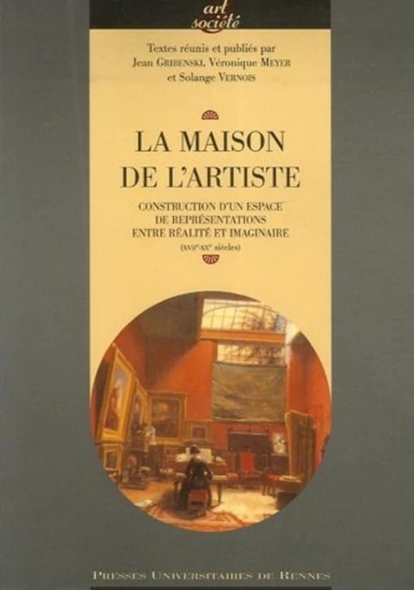 La maison de l'artiste : construction d'un espace de représentations entre réalité et imaginaire (XVIIe-XXe siècles)