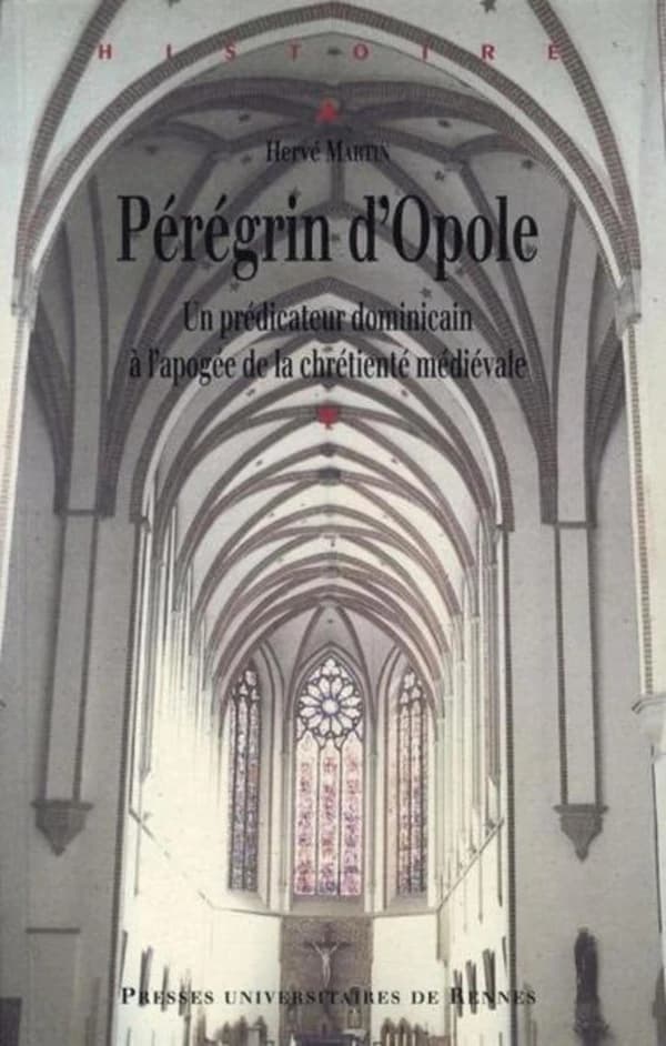 Pérégrin d'Opole, vers 1260-vers 1330 : un prédicateur dominicain à l'apogée de la chrétienté médiévale