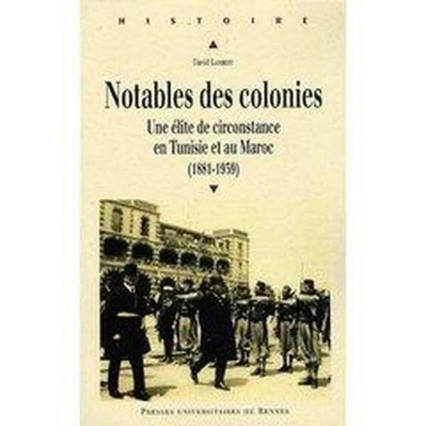 Notables des colonies : une élite de circonstance en Tunisie et au Maroc, 1881-1939