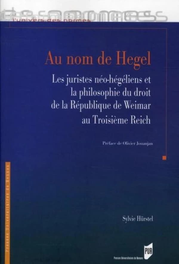 Au nom de Hegel : les juristes néo-hégéliens et la philosophie du droit de la République de Weimar au Troisième Reich