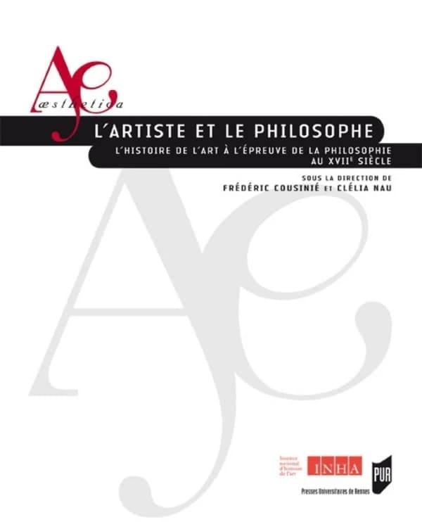 L'artiste et le philosophe : l'histoire de l'art à l'épreuve de la philosophie au XVIIe siècle : actes du colloque international, 19 au 22 septembre 2007