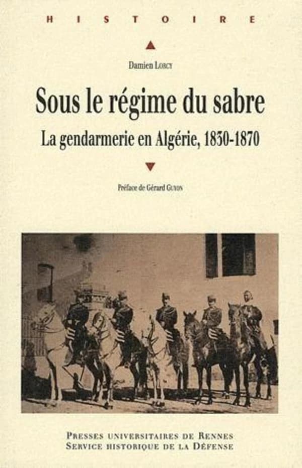 Sous le régime du sabre : la gendarmerie en Algérie, 1830-1870