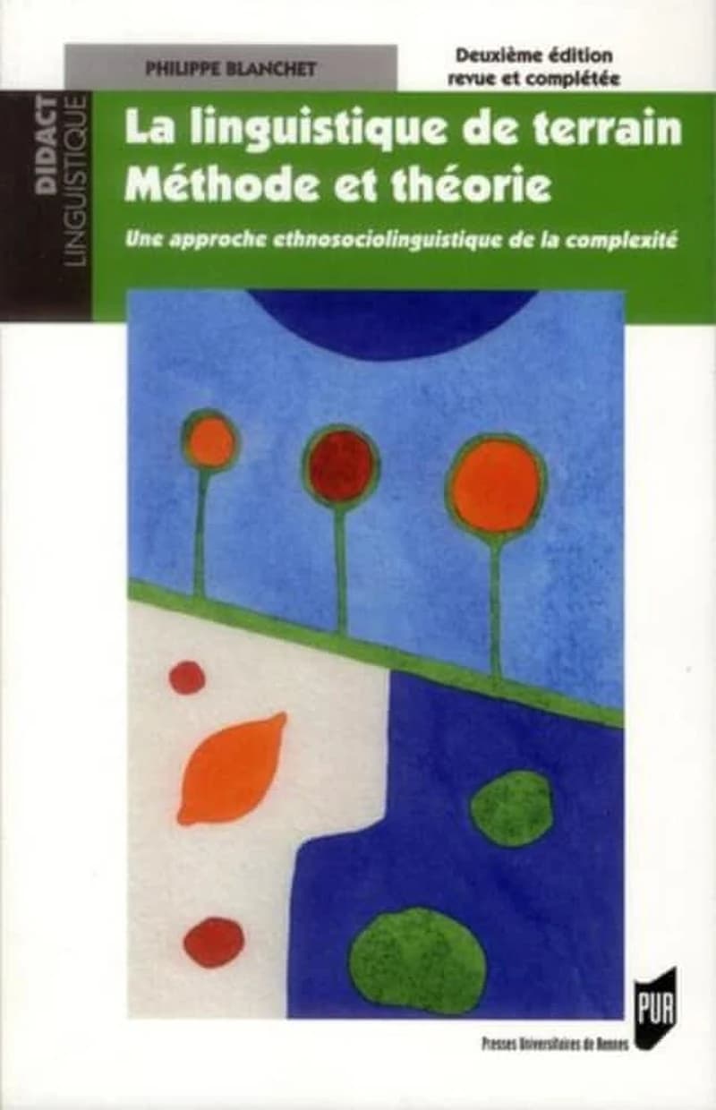 La linguistique de terrain, méthode et théorie : une approche ethnosociolinguistique de la complexité (2e éd. revue et complétée) Philippe Blanchet