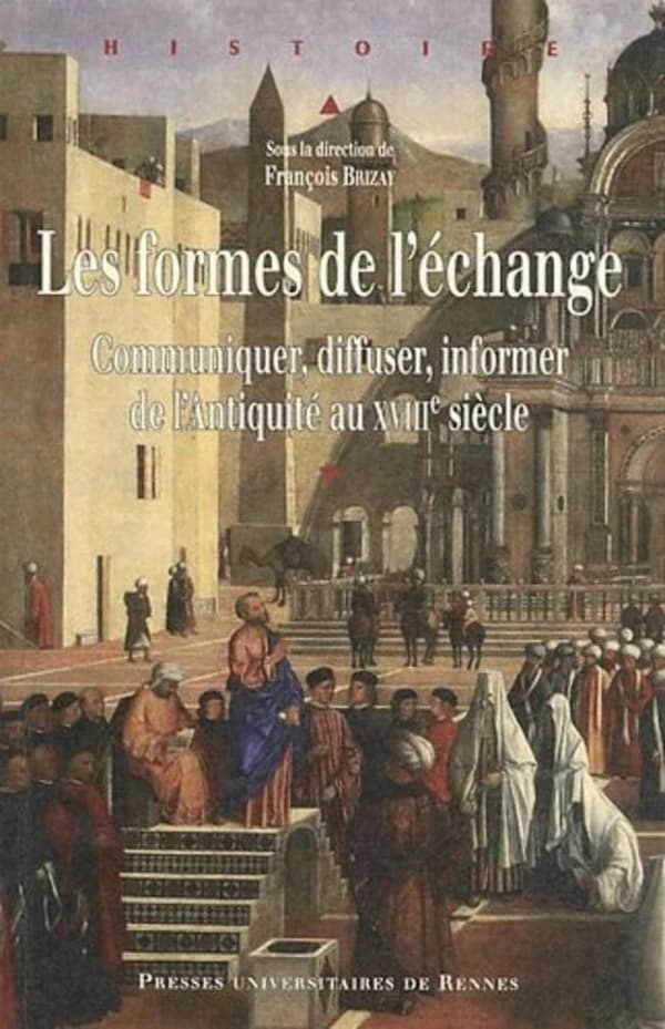 Les formes de l'échange : communiquer, diffuser, informer de l'Antiquité au XVIIIe siècle