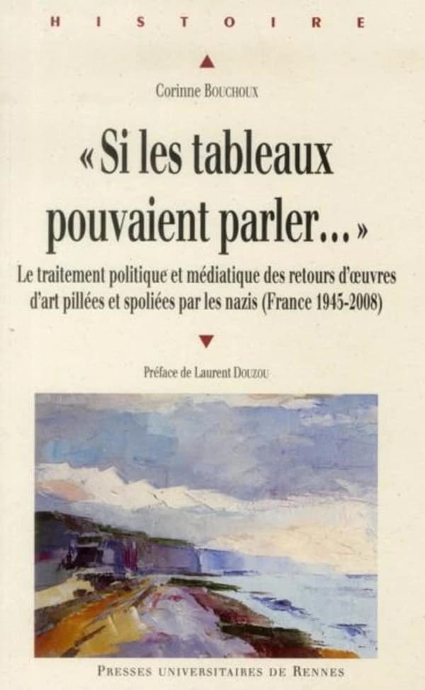 "Si les tableaux pouvaient parler..." : Le traitement politique et médiatique des retours d'oeuvres d'art pillées et spoliées par les nazis (France 1945-2008)