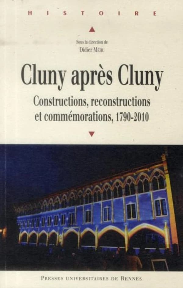 Cluny après Cluny : constructions, reconstructions et commémorations, 1790-2010 : actes du colloque de Cluny, 13-15 mai 2010