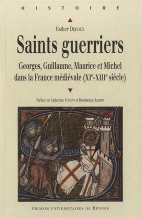 Saints guerriers : Georges, Guillaume, Maurice et Michel dans la France médiévale, XIe-XIIIe siècle