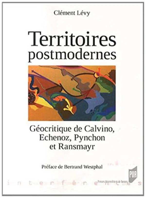 Territoires postmodernes : géocritique de Calvino, Echenoz, Pynchon et Ransmayr