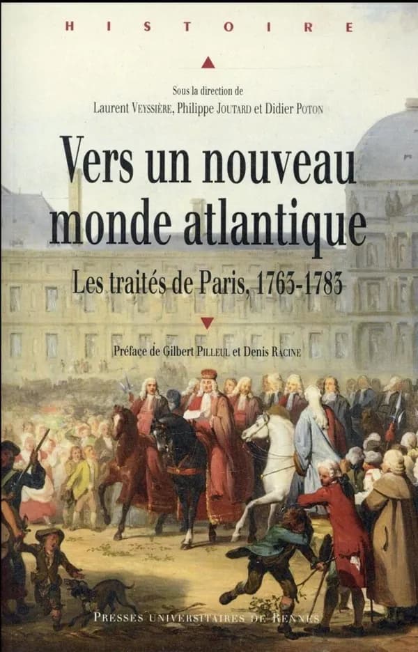 Vers un nouveau monde atlantique : les traités de Paris, 1763-1783 : [actes du colloque, La Courneuve, Paris, Pierrefitte-sur-Seine, 20-23 novembre 2013]