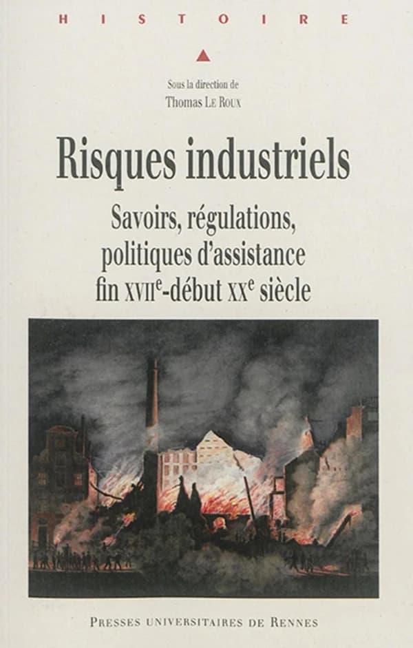 Risques industriels : savoirs, régulations, politiques d'assistance : fin XVIIe-début XXe siècle