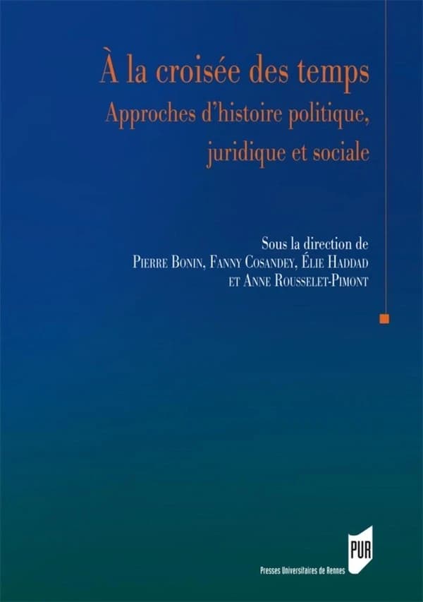 À la croisée des temps : approches d'histoire politique, juridique et sociale : [actes de la rencontre des 21 et 22 mai 2012]