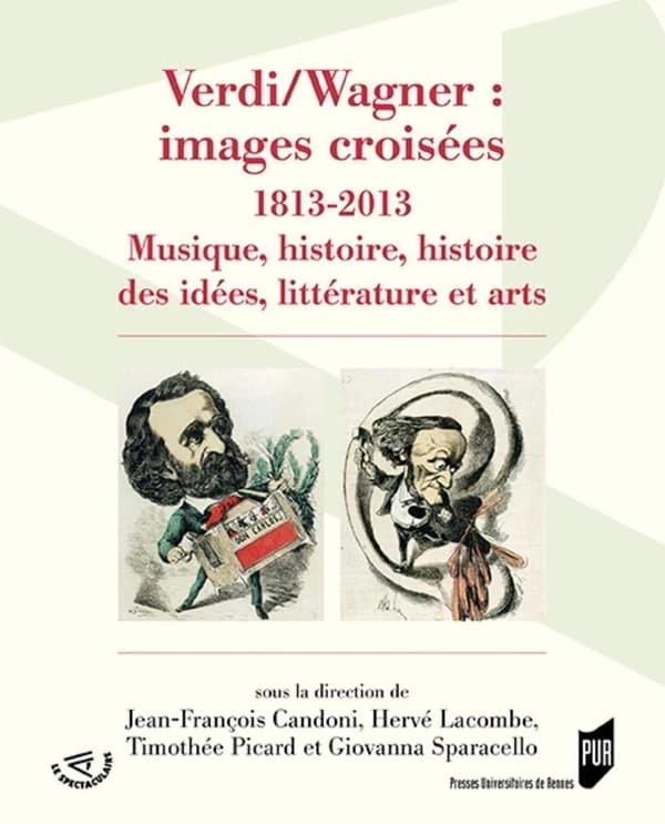 Verdi, Wagner, images croisées : 1813-2013 : musique, histoire des idées, littérature et arts : [colloque international tenu à Rennes, 12-15 février 2013]