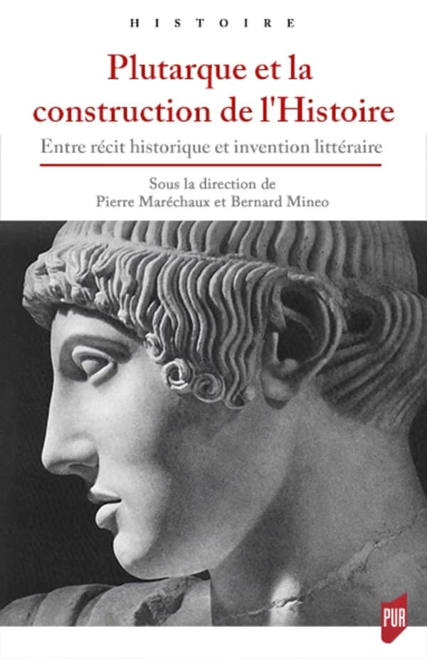 Plutarque et la construction de l'histoire : entre récit historique et invention littéraire : actes du colloque organisé les 13 et 14 mai 2016 à l'Université de Nantes