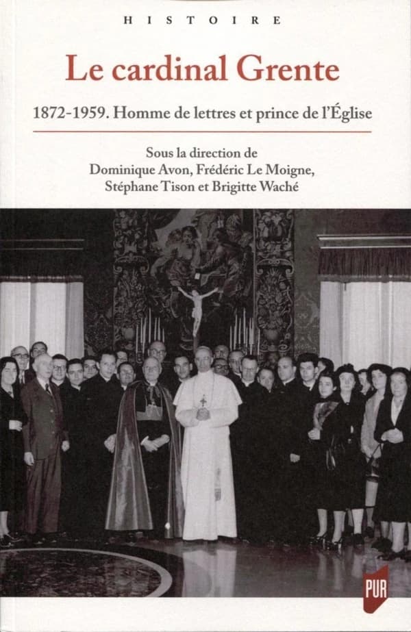 Le cardinal Grente : 1872-1959 : homme de lettres et prince de l'Église