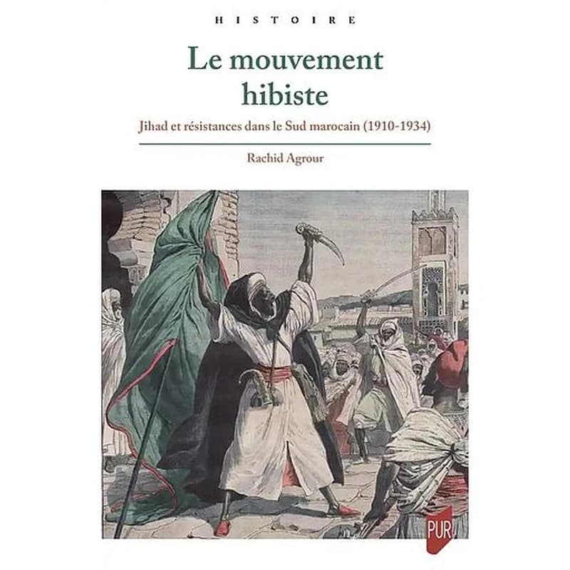 Le mouvement hibiste : jihad et résistances dans le Sud marocain, 1910-1934