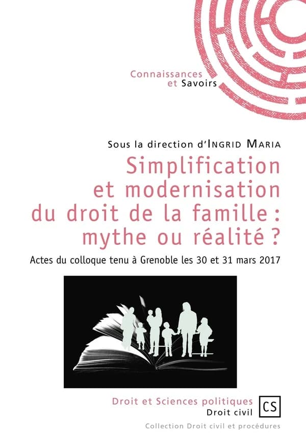Simplification et modernisation du droit de la famille : mythe ou réalité ? : actes du colloque tenu à Grenoble les 30 et 31 mars 2017