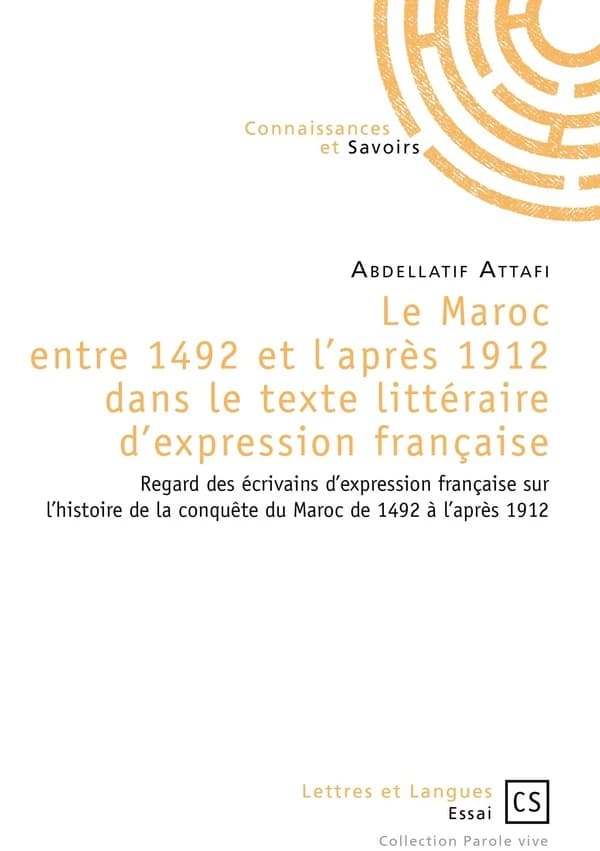 Le Maroc entre 1492 et l'après 1912 dans le texte littéraire d'expression française : regard des écrivains d'expression française sur l'histoire de la conquête du Maroc de 1492 à l'après 1912