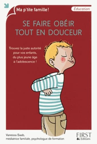 Se faire obéir tout en douceur : trouvez la juste autorité pour vos enfants, du plus jeune âge à l'adolescence
