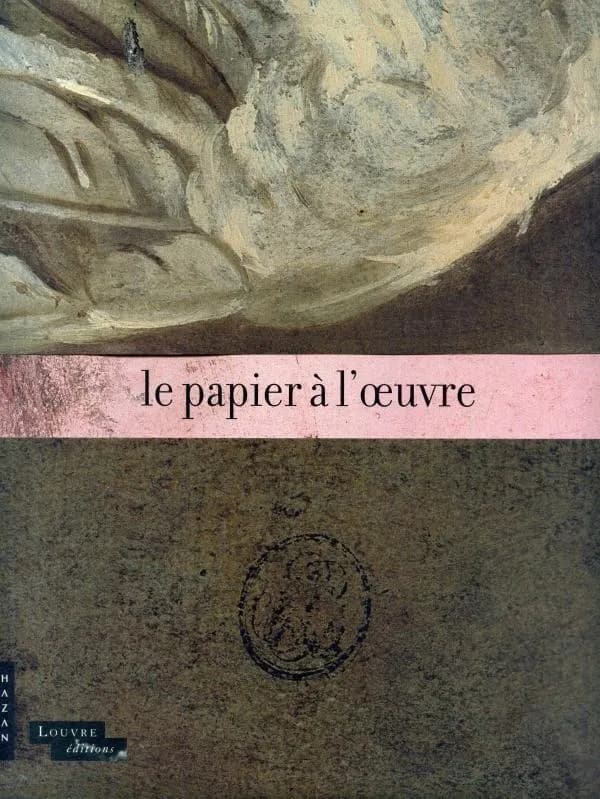 Le papier à l'oeuvre : [exposition, Paris, Musée du Louvre, salle de la Chapelle, 9 juin-5 septembre 2011]