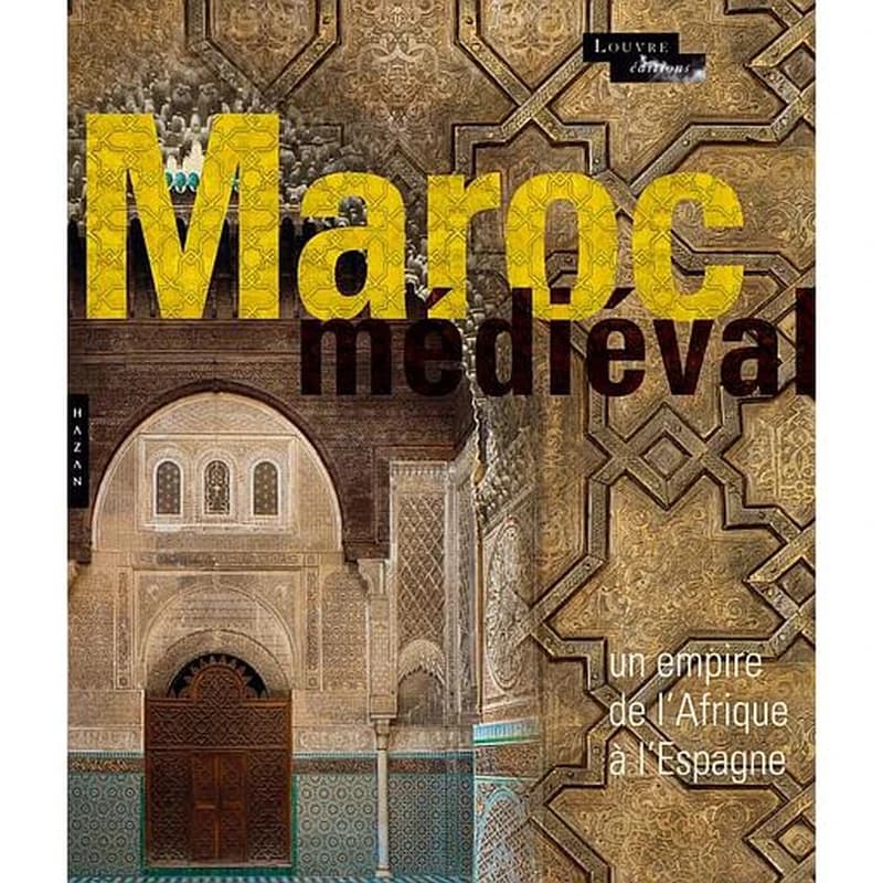 Le Maroc médiéval : un empire de l'Afrique à l'Espagne : [exposition, Paris, Musée du Louvre, Hall Napoléon, 17 octobre 2014-19 janvier 2015, Rabat, Musée Mohammed VI, 2 mars-1er juin 2015]
