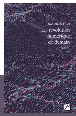 La révolution numérique de demain. Tome 2 : essai