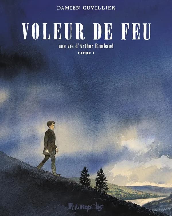 Voleur de feu : une vie d'Arthur Rimbaud. Livre 1