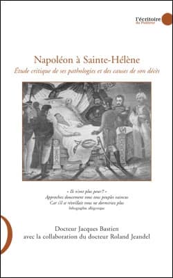 Napoléon à Sainte-Hélène : étude critique de ses pathologies et des causes de son décès