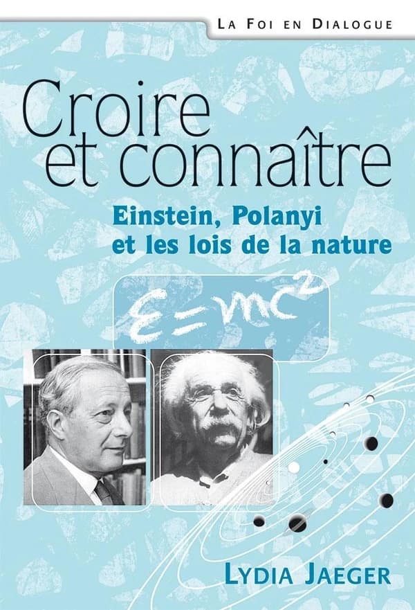 Croire et connaître : Einstein, Polanyi et les lois de la nature (Réimpression 2005 avec mise à jour de la bibliographie) Lydia Jaeger ; postface par Henri Blocher