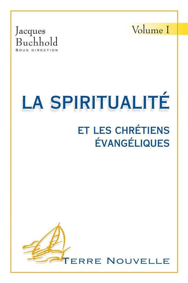 La spiritualité et les chrétiens évangéliques. Volume I ([Nouvelle éd.]) Jacques Buchhold, sous direction