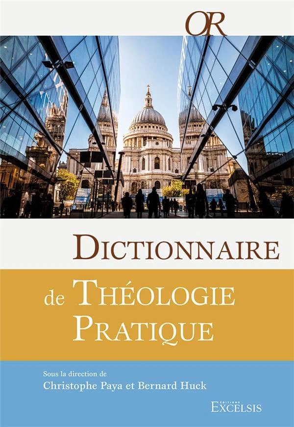 Dictionnaire de théologie pratique (2e éd. révisée et augmentée) sous la direction de Christophe Paya et Bernard Huck
