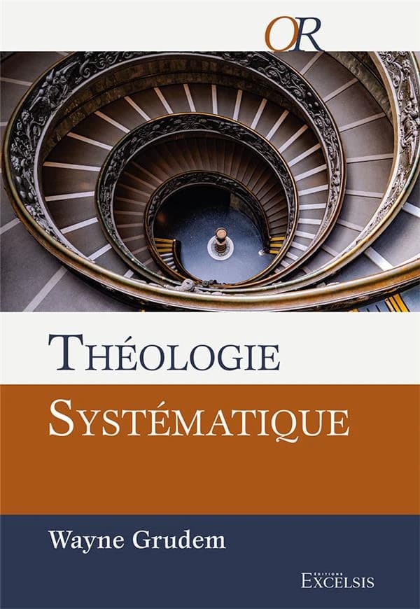 Théologie systématique : introduction à la doctrine biblique (2e éd. révisée et augmentée) Wayne Grudem ; [traduit de l'anglais par Jean-Philippe Bru, Anne-Christine Fourier et Michèle Schneider]