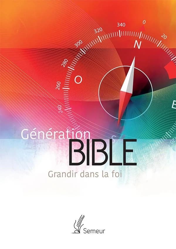 Génération Bible : grandir dans la foi : version du Semeur 2015 : traduite en français d'après les textes hébreu et grec