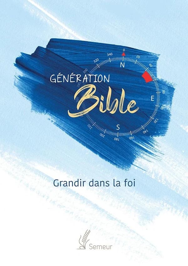 Génération Bible : grandir dans la foi : version du semeur 2015 : traduite en français d'après les textes hébreu et grec