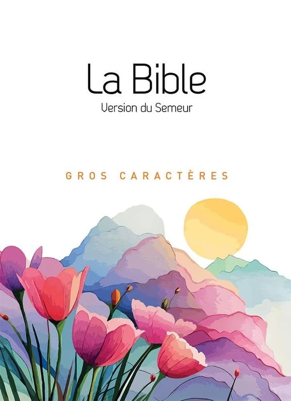 La Bible : version du Semeur : traduite en français d'après les textes hébreu et grec : avec notes, cartes et lexique (Révision 2015) [éditée par Biblica]