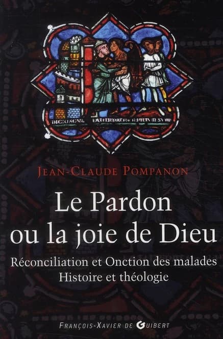 Le pardon ou La joie de Dieu : histoire et théologie de la réconciliation et de l'onction des malades